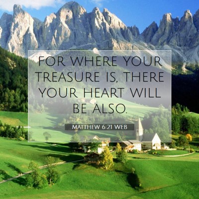 Picture 07 - Matthew 6:21 WEB - for where your treasure is, there your heart will - Bible Verse Picture