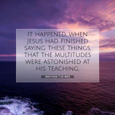 Picture 07 - Matthew 7:28 WEB - It happened, when Jesus had finished saying these - Bible Verse Picture