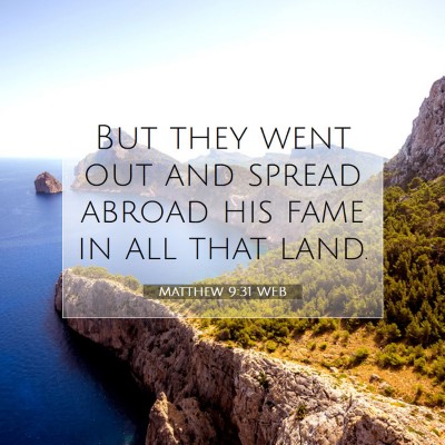 Picture 07 - Matthew 9:31 WEB - But they went out and spread abroad his fame in - Bible Verse Picture