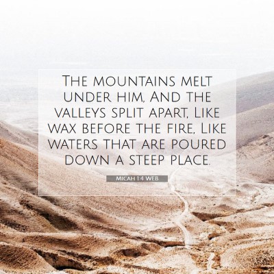 Picture 07 - Micah 1:4 WEB - The mountains melt under him, And the valleys - Bible Verse Picture
