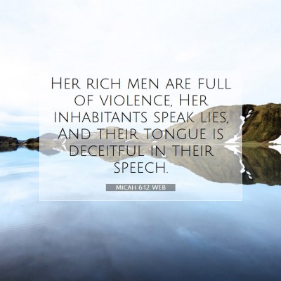 Picture 07 - Micah 6:12 WEB - Her rich men are full of violence, Her - Bible Verse Picture