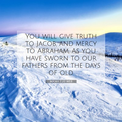 Picture 07 - Micah 7:20 WEB - You will give truth to Jacob, and mercy to - Bible Verse Picture