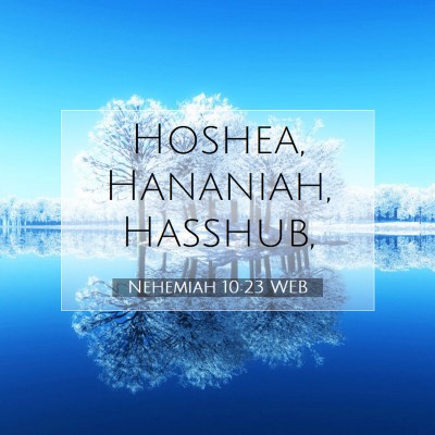 Picture 07 - Nehemiah 10:23 WEB - Hoshea, Hananiah, - Bible Verse Picture