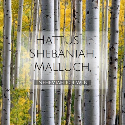 Picture 07 - Nehemiah 10:4 WEB - Hattush, Shebaniah, - Bible Verse Picture