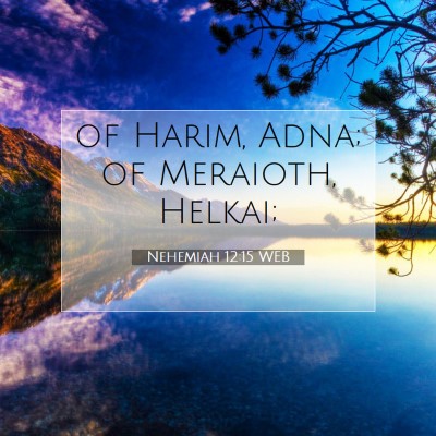Picture 07 - Nehemiah 12:15 WEB - of Harim, Adna; of Meraioth, - Bible Verse Picture