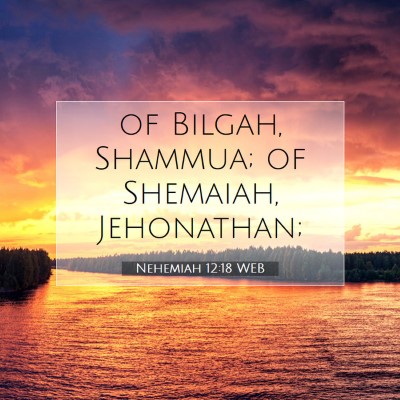 Picture 07 - Nehemiah 12:18 WEB - of Bilgah, Shammua; of Shemaiah, - Bible Verse Picture