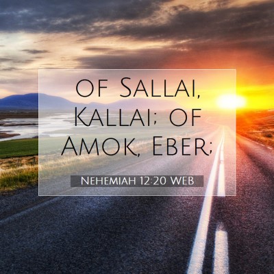 Picture 07 - Nehemiah 12:20 WEB - of Sallai, Kallai; of Amok, - Bible Verse Picture