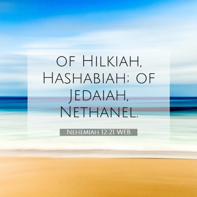 Picture 07 - Nehemiah 12:21 WEB - of Hilkiah, Hashabiah; of Jedaiah, - Bible Verse Picture