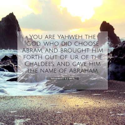 Picture 07 - Nehemiah 9:7 WEB - You are Yahweh the God, who did choose Abram, and - Bible Verse Picture