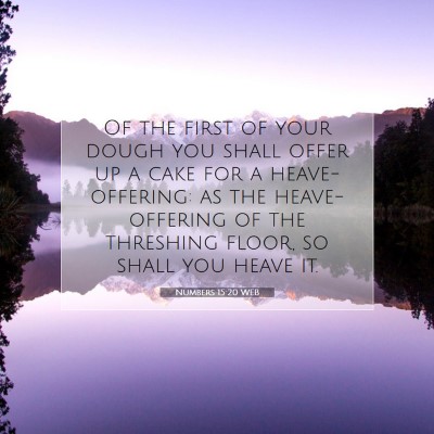 Picture 07 - Numbers 15:20 WEB - Of the first of your dough you shall offer up a - Bible Verse Picture