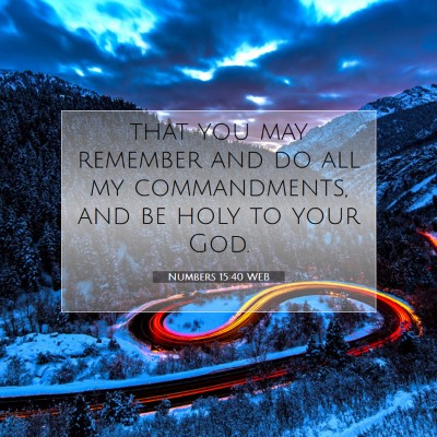 Picture 07 - Numbers 15:40 WEB - that you may remember and do all my commandments, - Bible Verse Picture