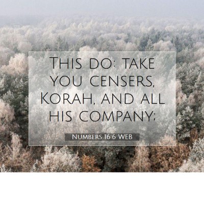 Picture 07 - Numbers 16:6 WEB - This do: take you censers, Korah, and all his - Bible Verse Picture
