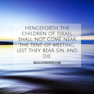 Picture 07 - Numbers 18:22 WEB - Henceforth the children of Israel shall not come - Bible Verse Picture