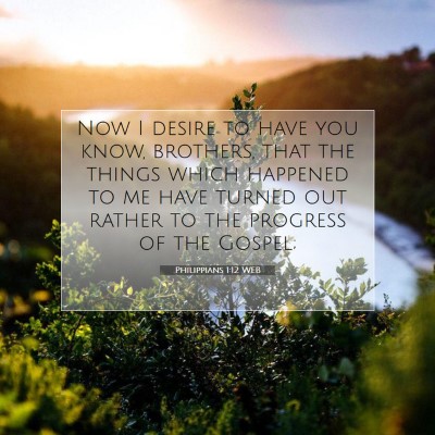 Picture 07 - Philippians 1:12 WEB - Now I desire to have you know, brothers, that the - Bible Verse Picture