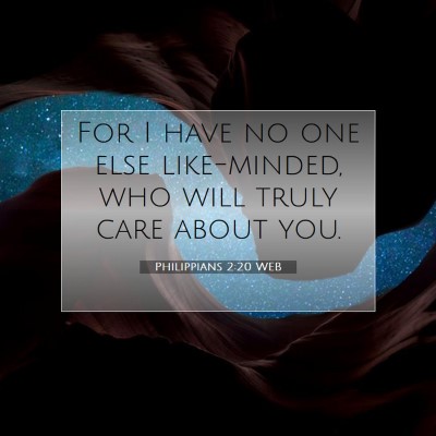Picture 07 - Philippians 2:20 WEB - For I have no one else like-minded, who will - Bible Verse Picture