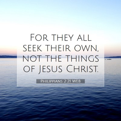Picture 07 - Philippians 2:21 WEB - For they all seek their own, not the things of - Bible Verse Picture