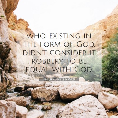 Picture 07 - Philippians 2:6 WEB - who, existing in the form of God, didn't consider - Bible Verse Picture
