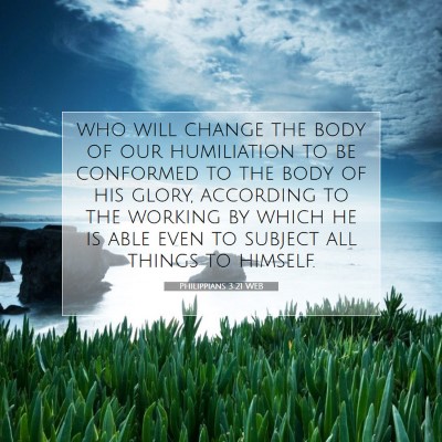 Picture 07 - Philippians 3:21 WEB - who will change the body of our humiliation to be - Bible Verse Picture