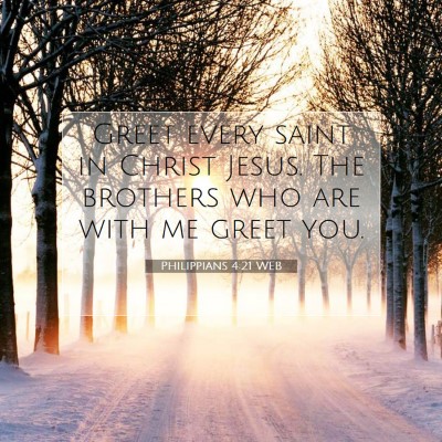 Picture 07 - Philippians 4:21 WEB - Greet every saint in Christ Jesus. The brothers - Bible Verse Picture