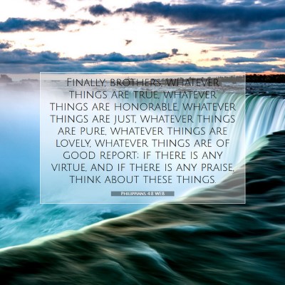 Picture 07 - Philippians 4:8 WEB - Finally, brothers, whatever things are true, - Bible Verse Picture