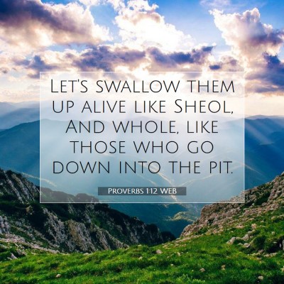Picture 07 - Proverbs 1:12 WEB - Let's swallow them up alive like Sheol, And - Bible Verse Picture