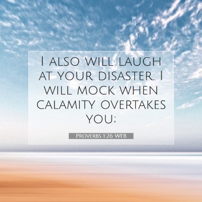 Picture 07 - Proverbs 1:26 WEB - I also will laugh at your disaster. I will mock - Bible Verse Picture