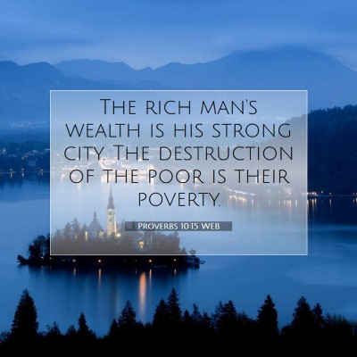 Picture 07 - Proverbs 10:15 WEB - The rich man's wealth is his strong city. The - Bible Verse Picture