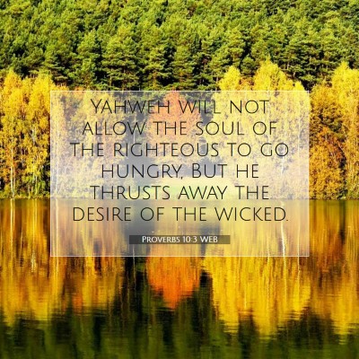 Picture 07 - Proverbs 10:3 WEB - Yahweh will not allow the soul of the righteous - Bible Verse Picture