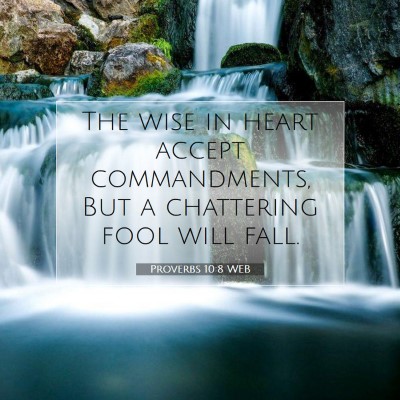 Picture 07 - Proverbs 10:8 WEB - The wise in heart accept commandments, But a - Bible Verse Picture