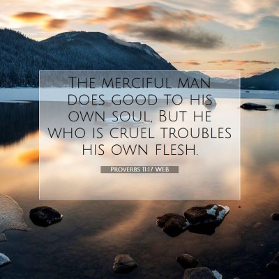 Picture 07 - Proverbs 11:17 WEB - The merciful man does good to his own soul, But - Bible Verse Picture