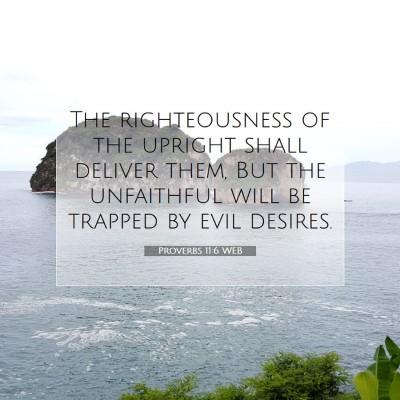 Picture 07 - Proverbs 11:6 WEB - The righteousness of the upright shall deliver - Bible Verse Picture