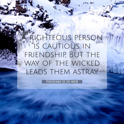 Picture 07 - Proverbs 12:26 WEB - A righteous person is cautious in friendship, But - Bible Verse Picture