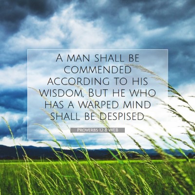 Picture 07 - Proverbs 12:8 WEB - A man shall be commended according to his wisdom, - Bible Verse Picture