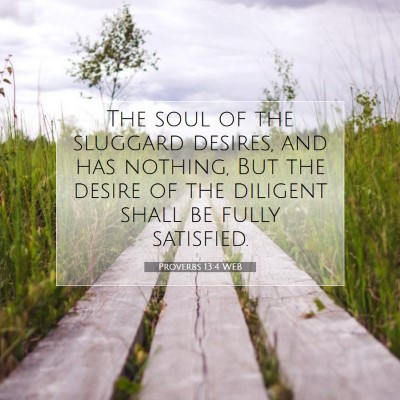 Picture 07 - Proverbs 13:4 WEB - The soul of the sluggard desires, and has - Bible Verse Picture