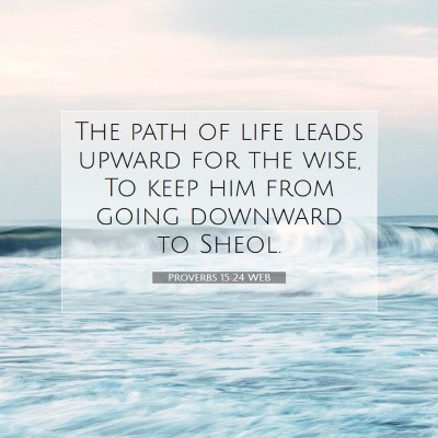 Picture 07 - Proverbs 15:24 WEB - The path of life leads upward for the wise, To - Bible Verse Picture