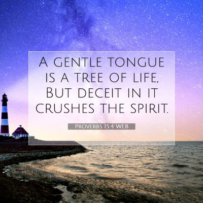 Picture 07 - Proverbs 15:4 WEB - A gentle tongue is a tree of life, But deceit in - Bible Verse Picture