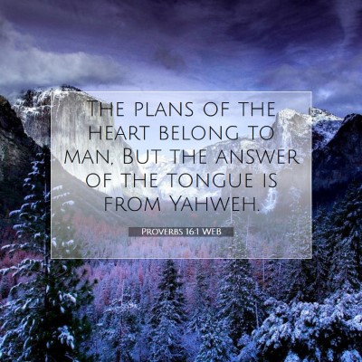 Picture 07 - Proverbs 16:1 WEB - The plans of the heart belong to man, But the - Bible Verse Picture