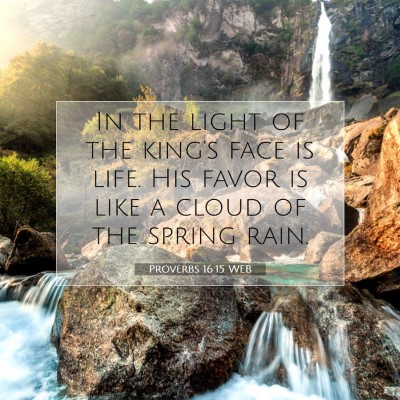 Picture 07 - Proverbs 16:15 WEB - In the light of the king's face is life. His - Bible Verse Picture