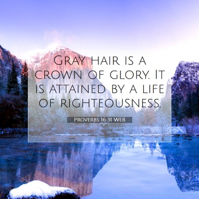 Picture 07 - Proverbs 16:31 WEB - Gray hair is a crown of glory. It is attained by - Bible Verse Picture