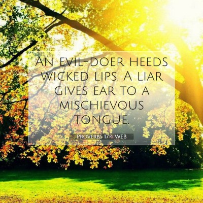 Picture 07 - Proverbs 17:4 WEB - An evil-doer heeds wicked lips. A liar gives ear - Bible Verse Picture