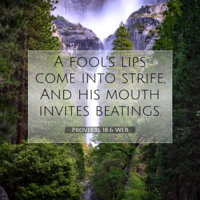 Picture 07 - Proverbs 18:6 WEB - A fool's lips come into strife, And his mouth - Bible Verse Picture