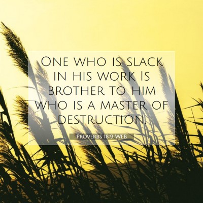Picture 07 - Proverbs 18:9 WEB - One who is slack in his work Is brother to him - Bible Verse Picture