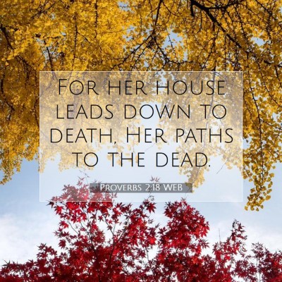 Picture 07 - Proverbs 2:18 WEB - For her house leads down to death, Her paths to - Bible Verse Picture