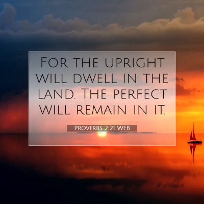 Picture 07 - Proverbs 2:21 WEB - For the upright will dwell in the land. The - Bible Verse Picture