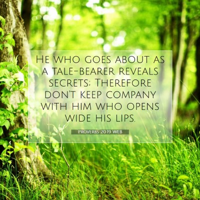 Picture 07 - Proverbs 20:19 WEB - He who goes about as a tale-bearer reveals - Bible Verse Picture