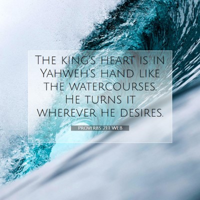 Picture 07 - Proverbs 21:1 WEB - The king's heart is in Yahweh's hand like the - Bible Verse Picture