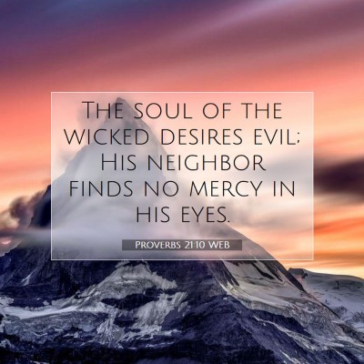 Picture 07 - Proverbs 21:10 WEB - The soul of the wicked desires evil; His neighbor - Bible Verse Picture