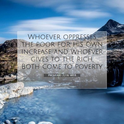 Picture 07 - Proverbs 22:16 WEB - Whoever oppresses the poor for his own increase - Bible Verse Picture