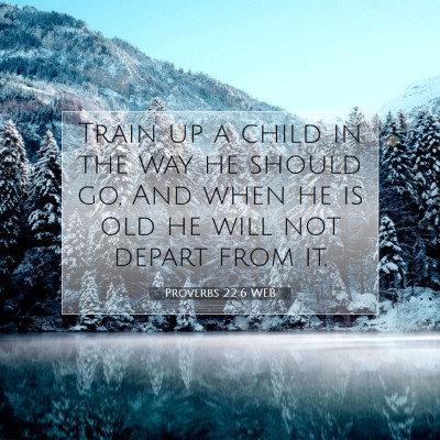 Picture 07 - Proverbs 22:6 WEB - Train up a child in the way he should go, And - Bible Verse Picture