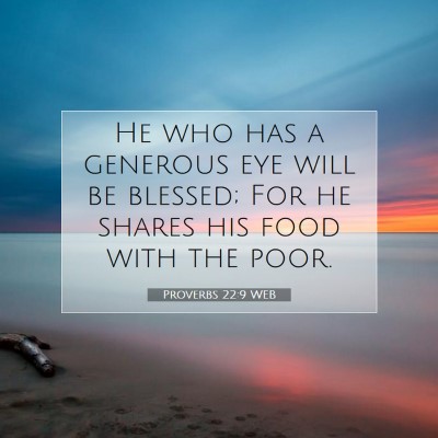 Picture 07 - Proverbs 22:9 WEB - He who has a generous eye will be blessed; For he - Bible Verse Picture